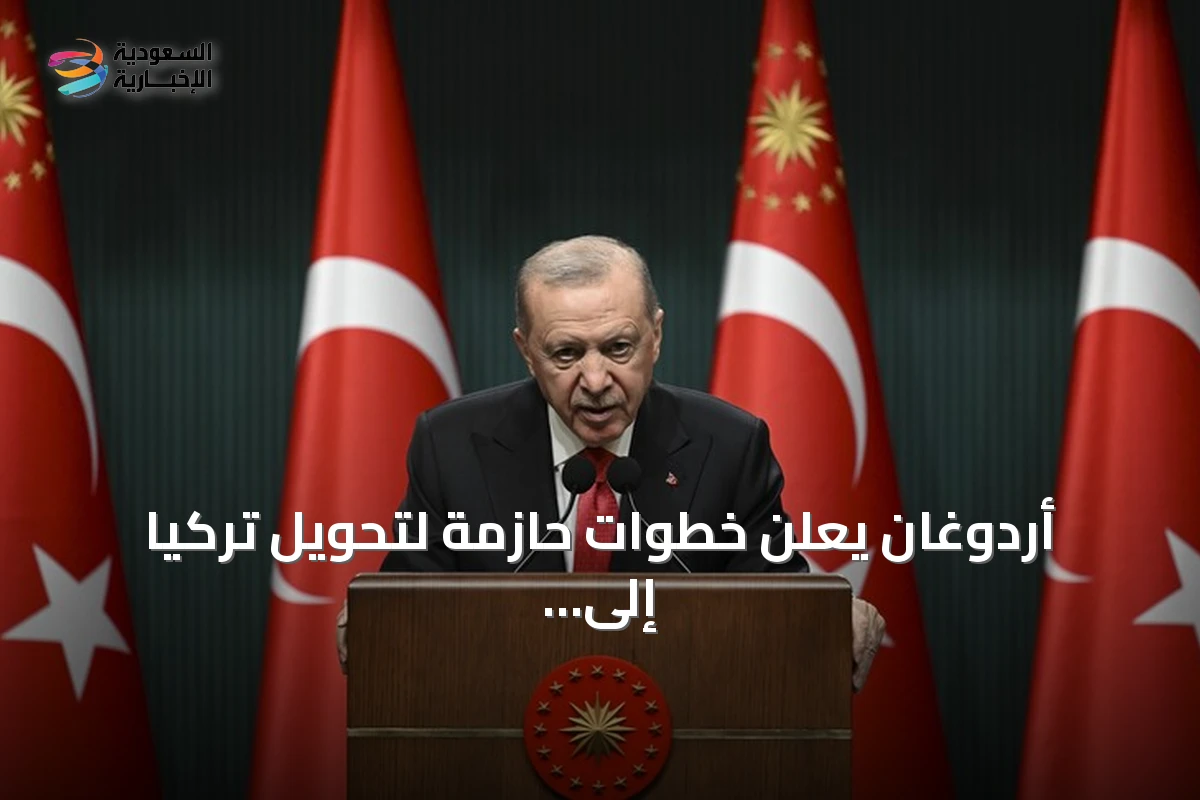 أردوغان يعلن خطوات حازمة لتحويل تركيا إلى مركز إقليمي للإنتاج والتكنولوجيا