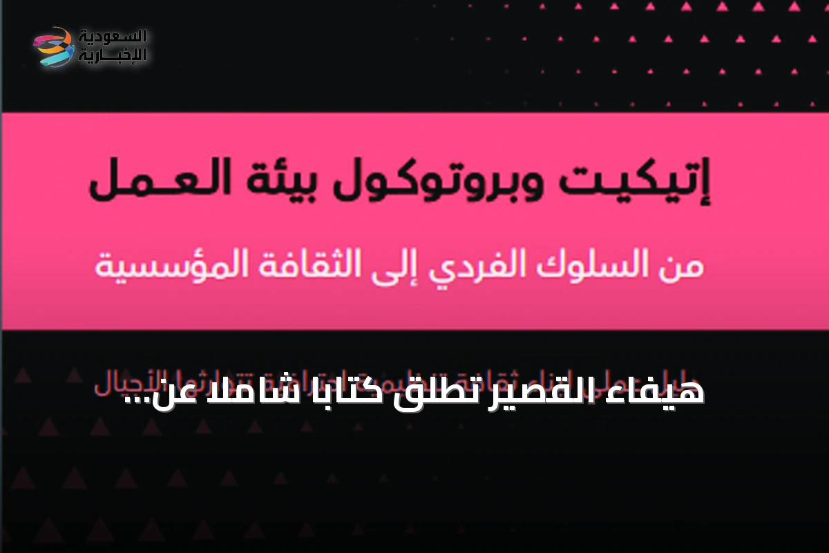 هيفاء القصيّر تطلق كتاباً شاملاً عن الإتيكيت والبروتوكول في بيئات العمل