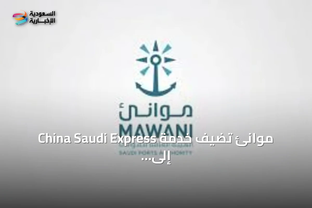 موانئ تضيف خدمة China Saudi Express إلى ميناء جدة الإسلامي