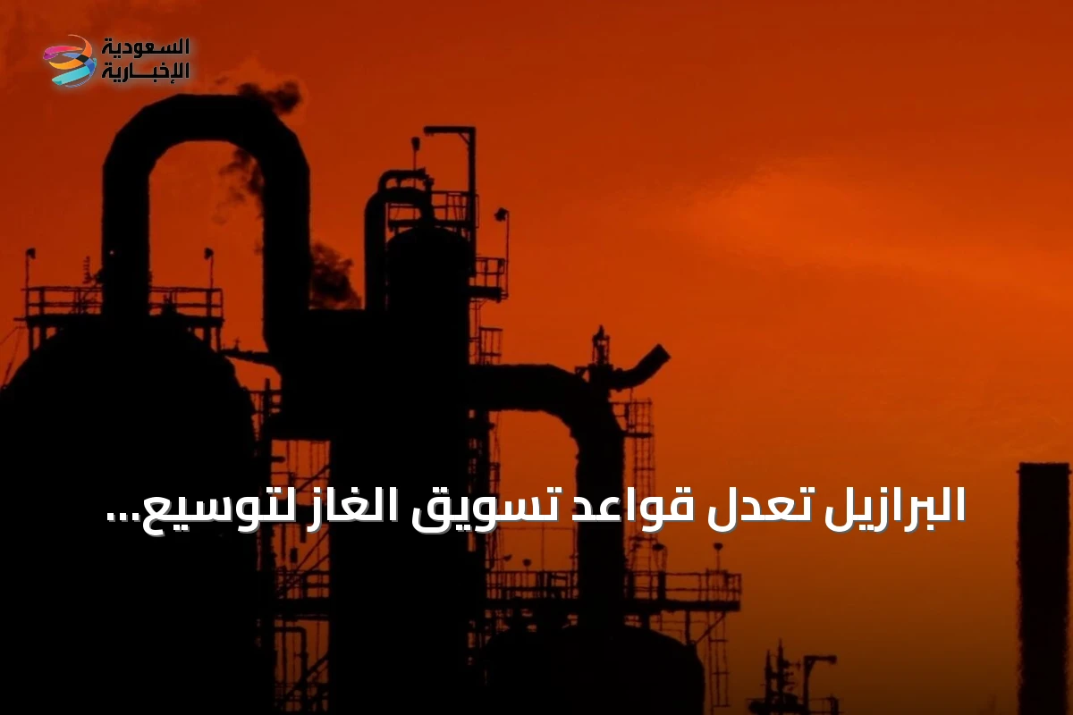 البرازيل تعدل قواعد تسويق الغاز لتوسيع الإمدادات وخفض الأسعار