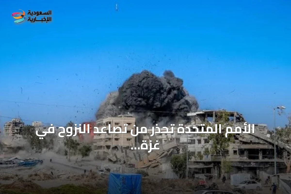 الأمم المتحدة تحذر من تصاعد النزوح في غزة وتدعو لحماية المدنيين