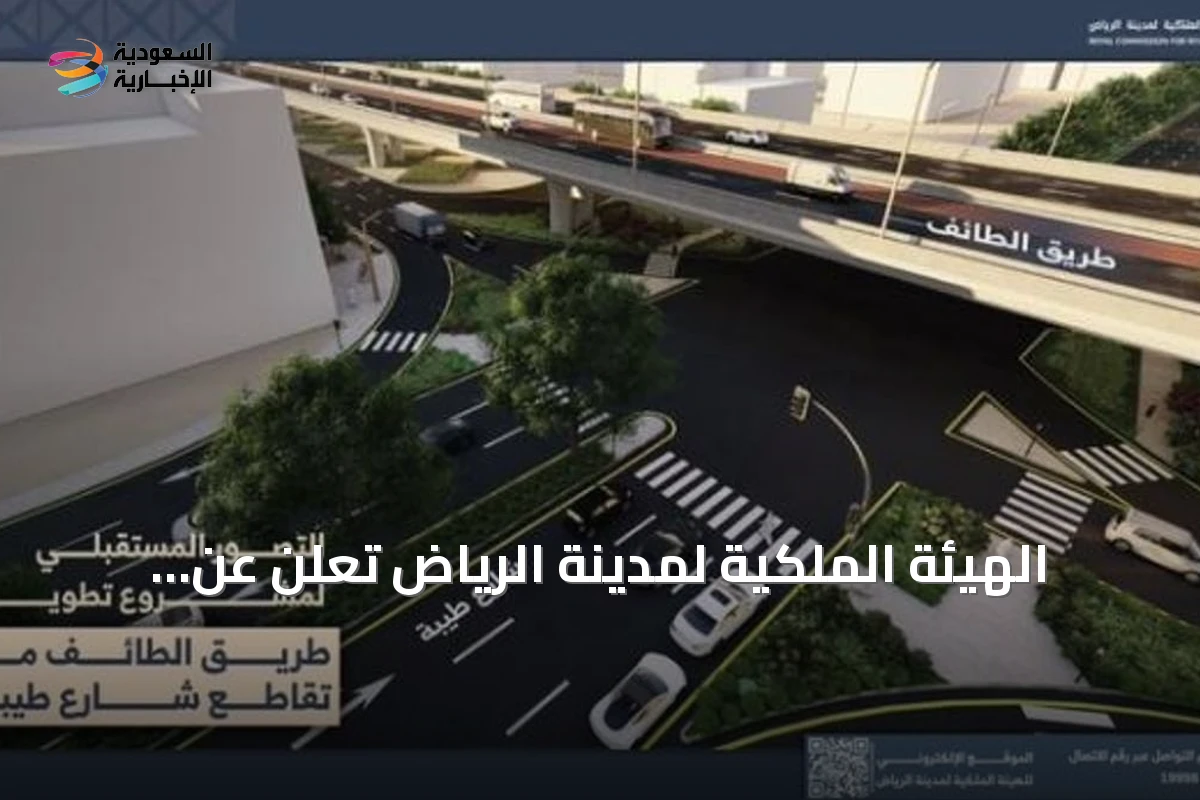الهيئة الملكية لمدينة الرياض تعلن عن تنفيذ جسر تقاطع طريق الطائف مع شارع طيبة وتفعيل تحويل مروري مؤقت