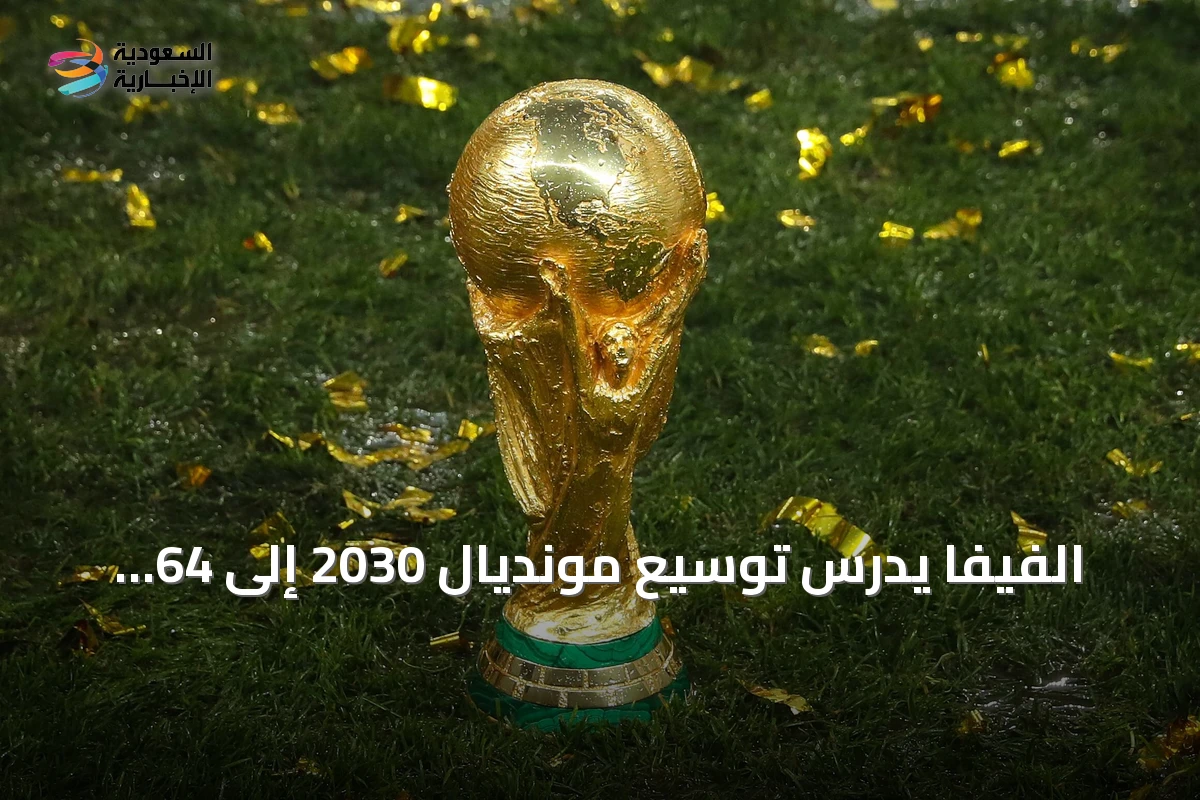 الفيفا يدرس توسيع مونديال 2030 إلى 64 منتخبًا وتأثيره على البطولة