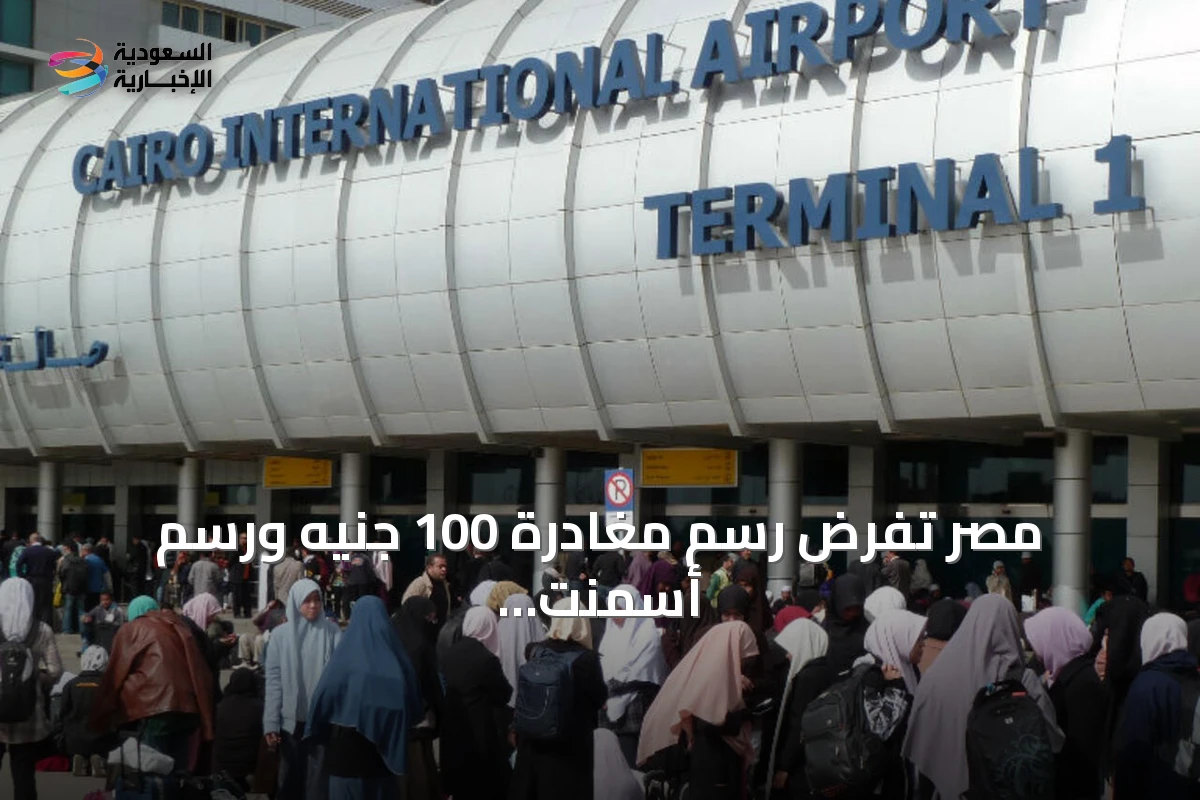 مصر تفرض رسم مغادرة 100 جنيه ورسم أسمنت 35 جنيهًا للطن
