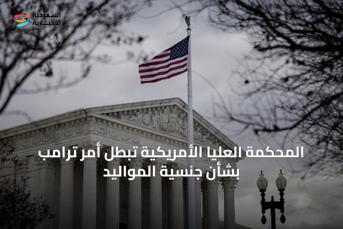 المحكمة العليا الأمريكية تُبطل أمر ترامب بشأن جنسية المواليد