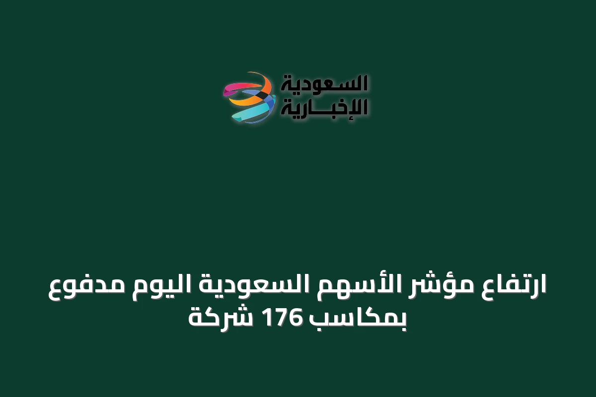 ارتفاع مؤشر الأسهم السعودية اليوم مدفوع بمكاسب 176 شركة