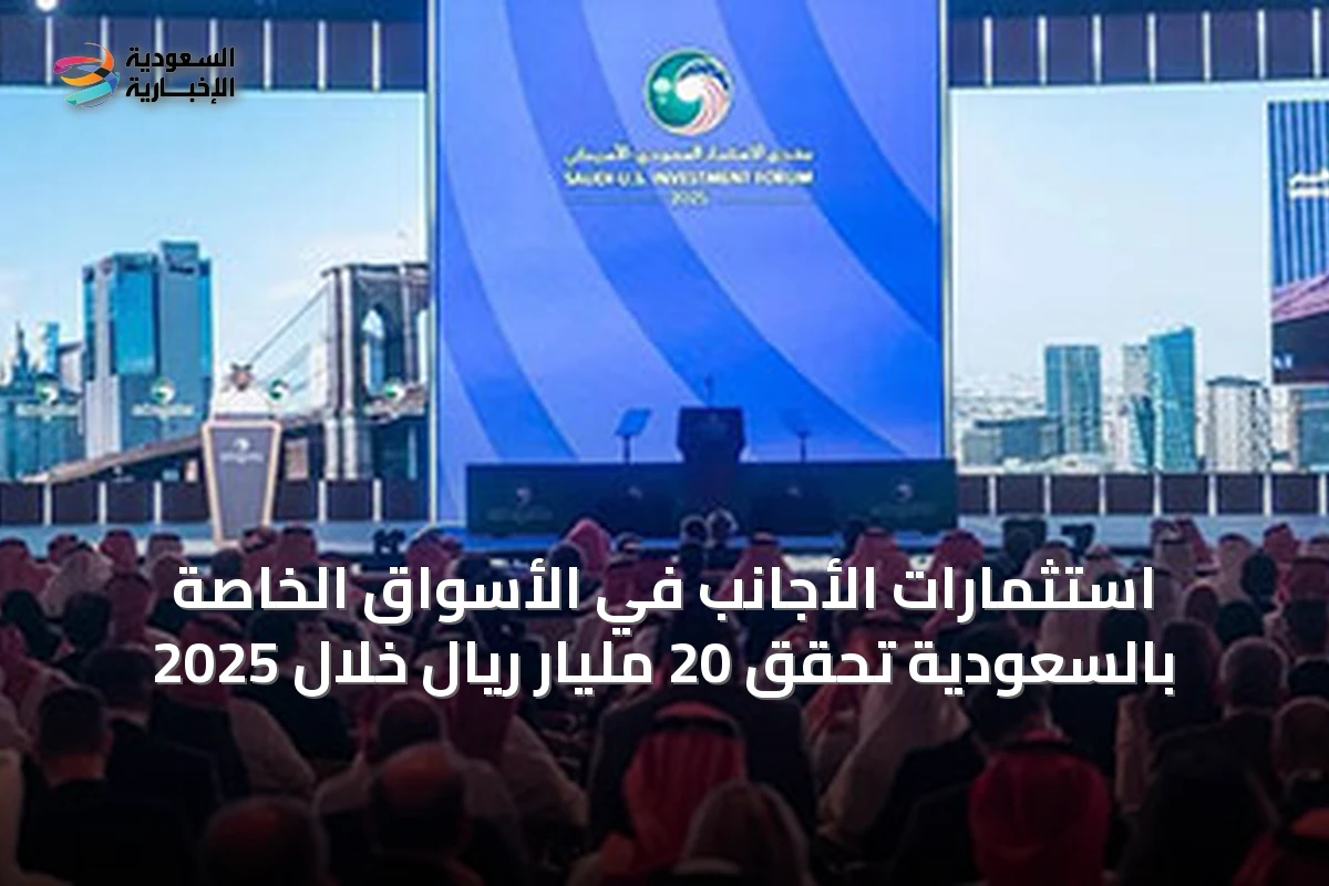 استثمارات الأجانب في الأسواق الخاصة بالسعودية تحقق 20 مليار ريال خلال 2025