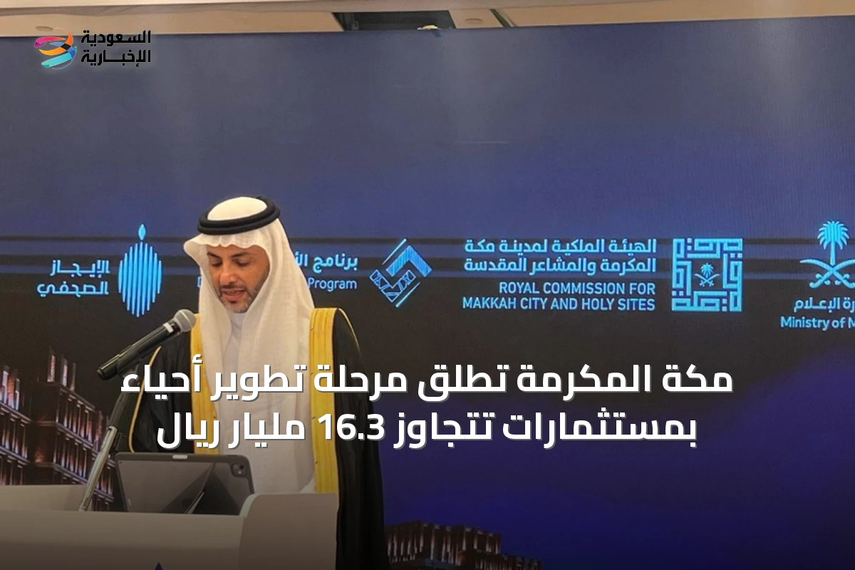 مكة المكرمة تطلق مرحلة تطوير أحياء بمستثمارات تتجاوز 16.3 مليار ريال