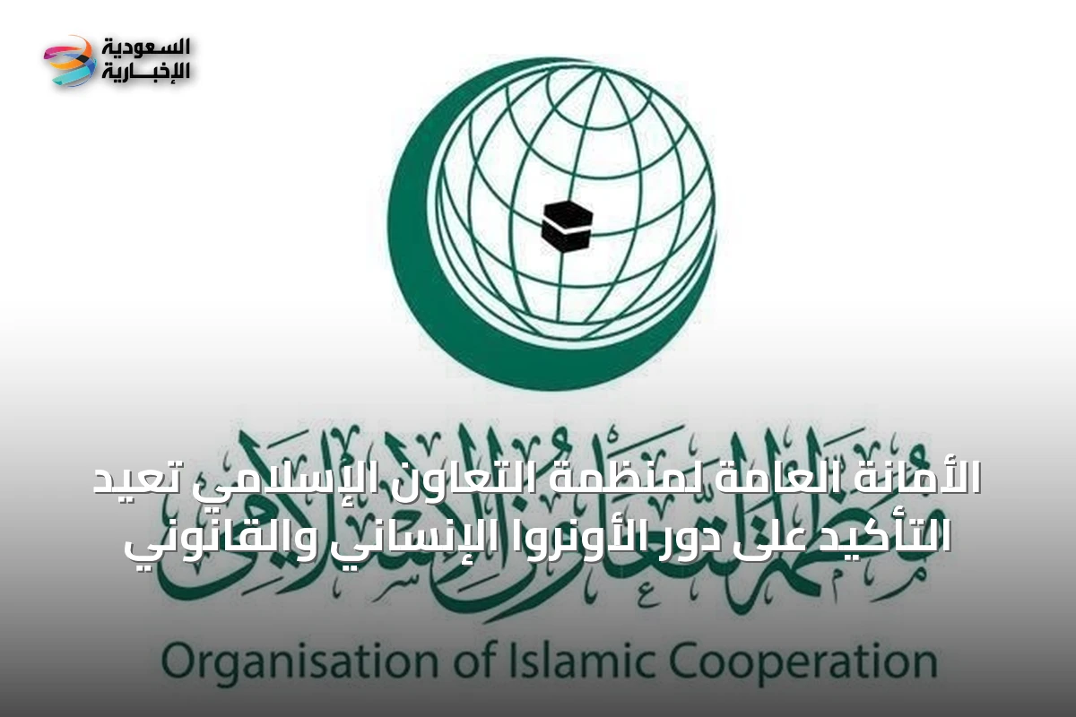 الأمانة العامة لمنظمة التعاون الإسلامي تُعيد التأكيد على دور الأونروا الإنساني والقانوني