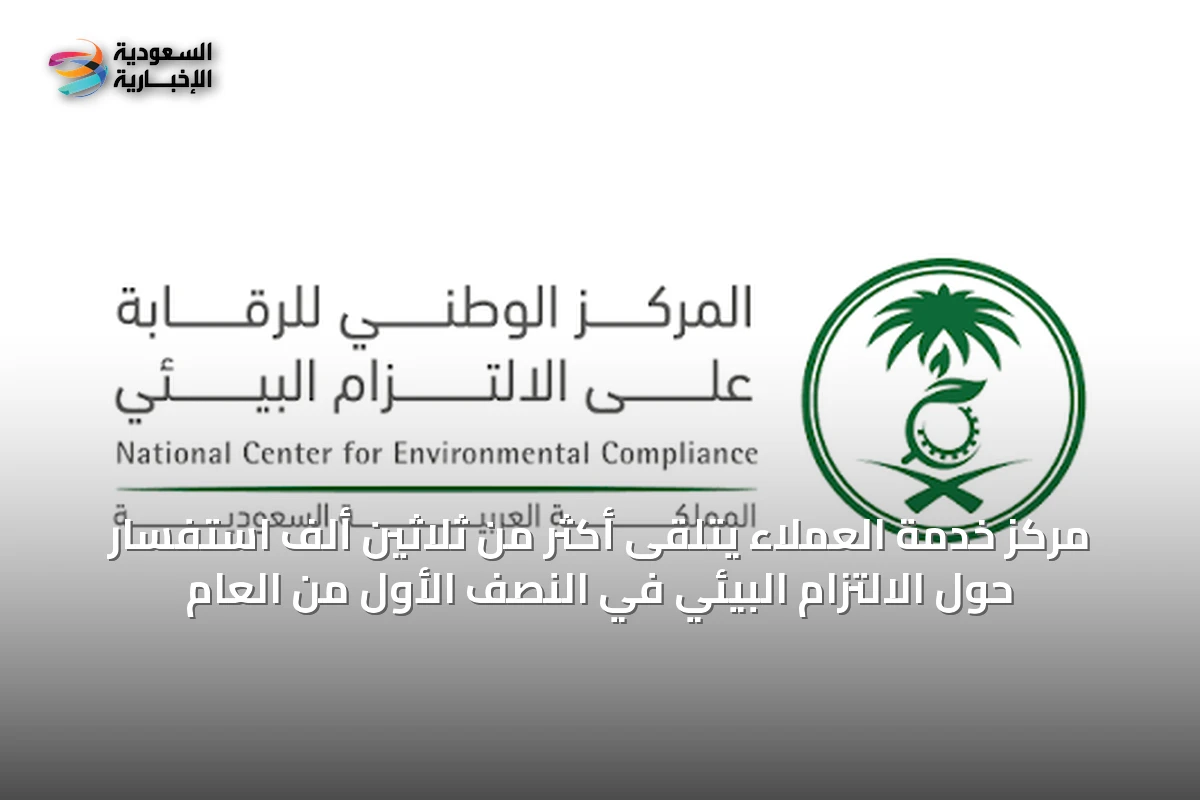 مركز خدمة العملاء يتلقى أكثر من ثلاثين ألف استفسار حول الالتزام البيئي في النصف الأول من العام