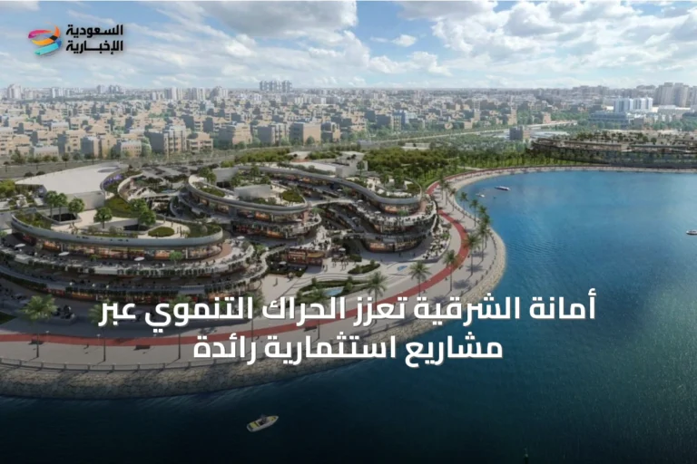 أمانة الشرقية تعزز الحراك التنموي عبر مشاريع استثمارية رائدة