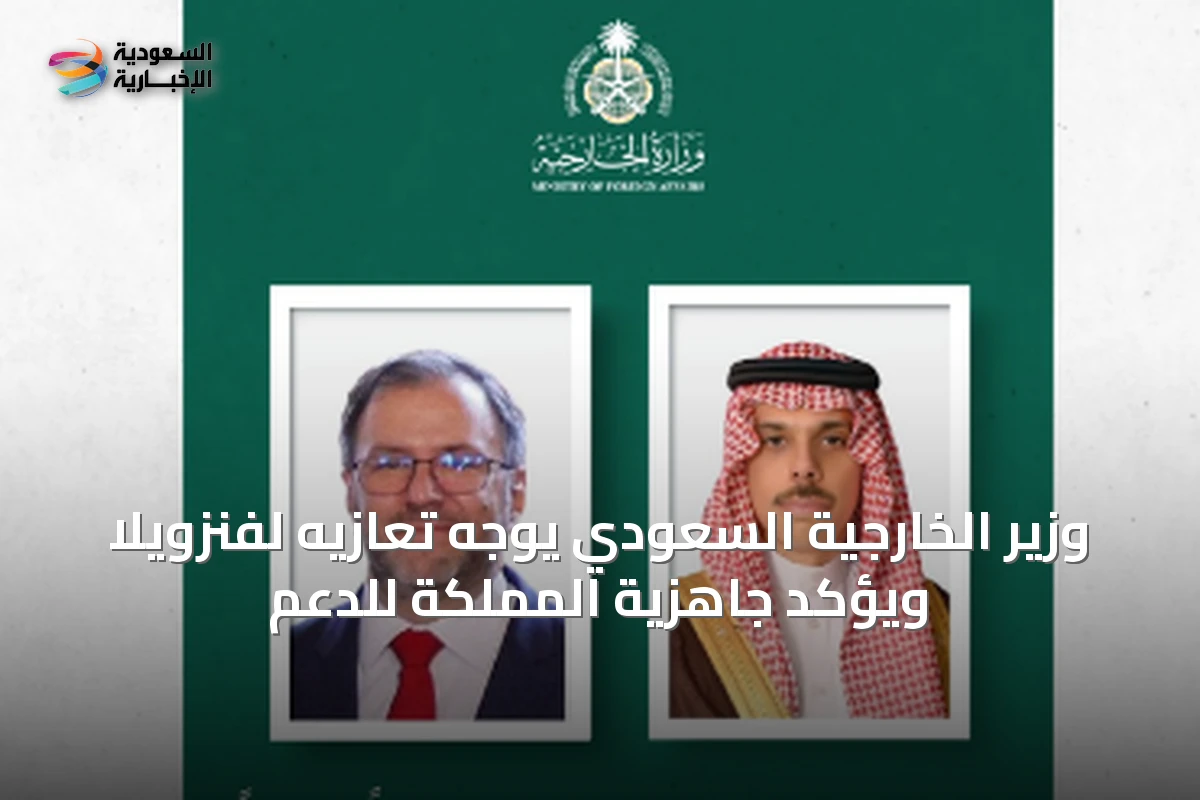 وزير الخارجية السعودي يوجه تعازيه لفنزويلا ويؤكد جاهزية المملكة للدعم