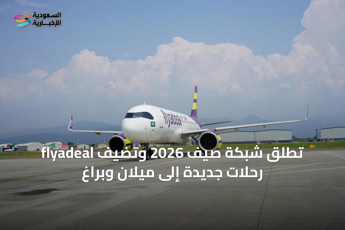 flyadeal تُطلق شبكة صيف 2026 وتضيف رحلات جديدة إلى ميلان وبراغ