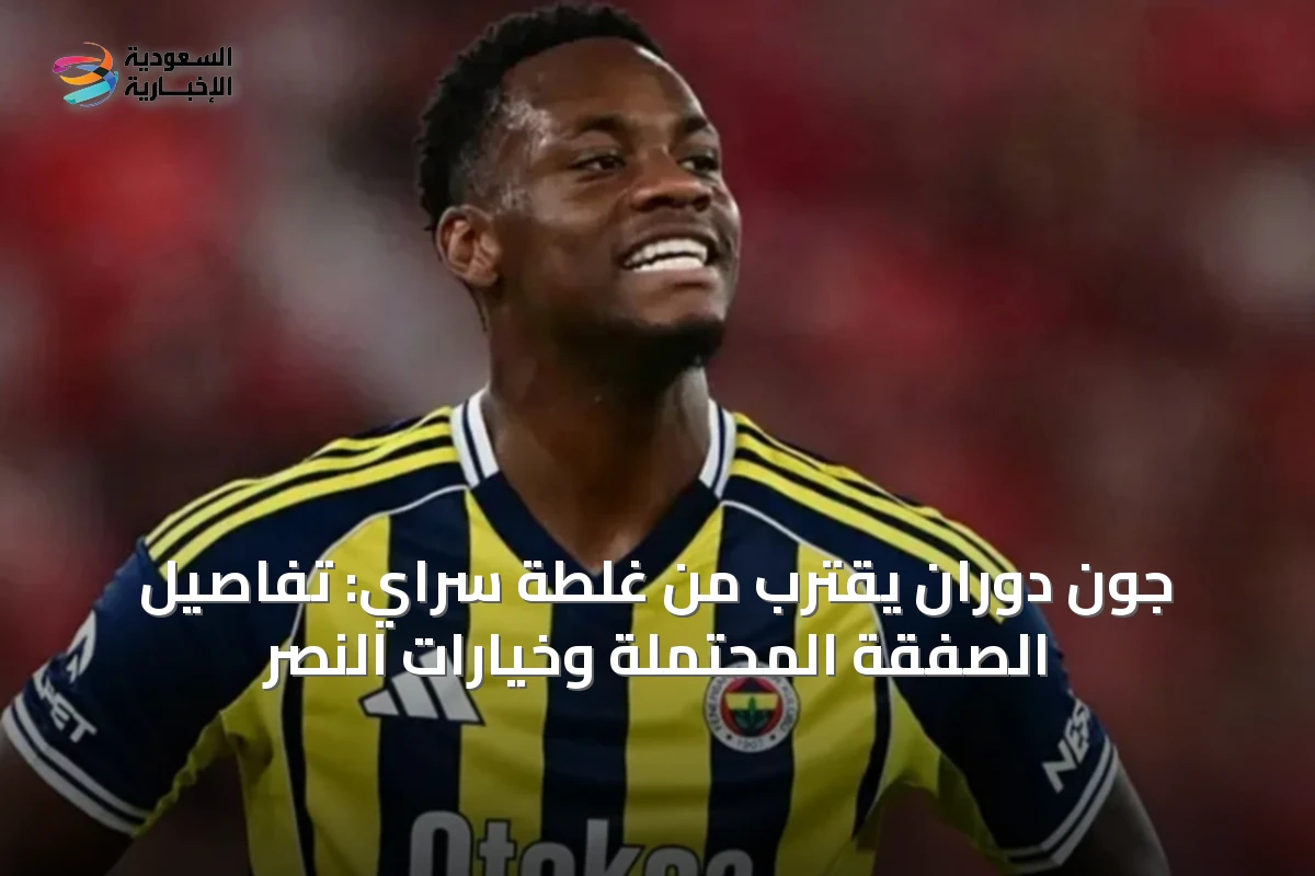 جون دوران يقترب من غلطة سراي: تفاصيل الصفقة المحتملة وخيارات النصر