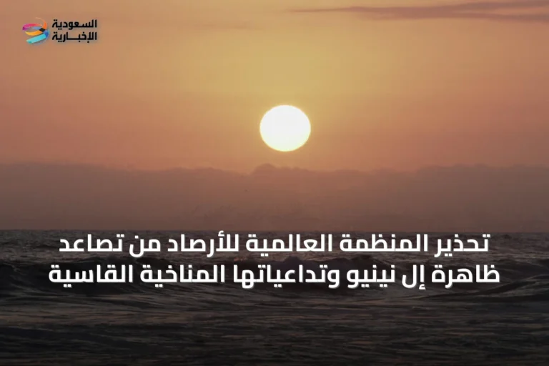 تحذير المنظمة العالمية للأرصاد من تصاعد ظاهرة إل نينيو وتداعياتها المناخية القاسية