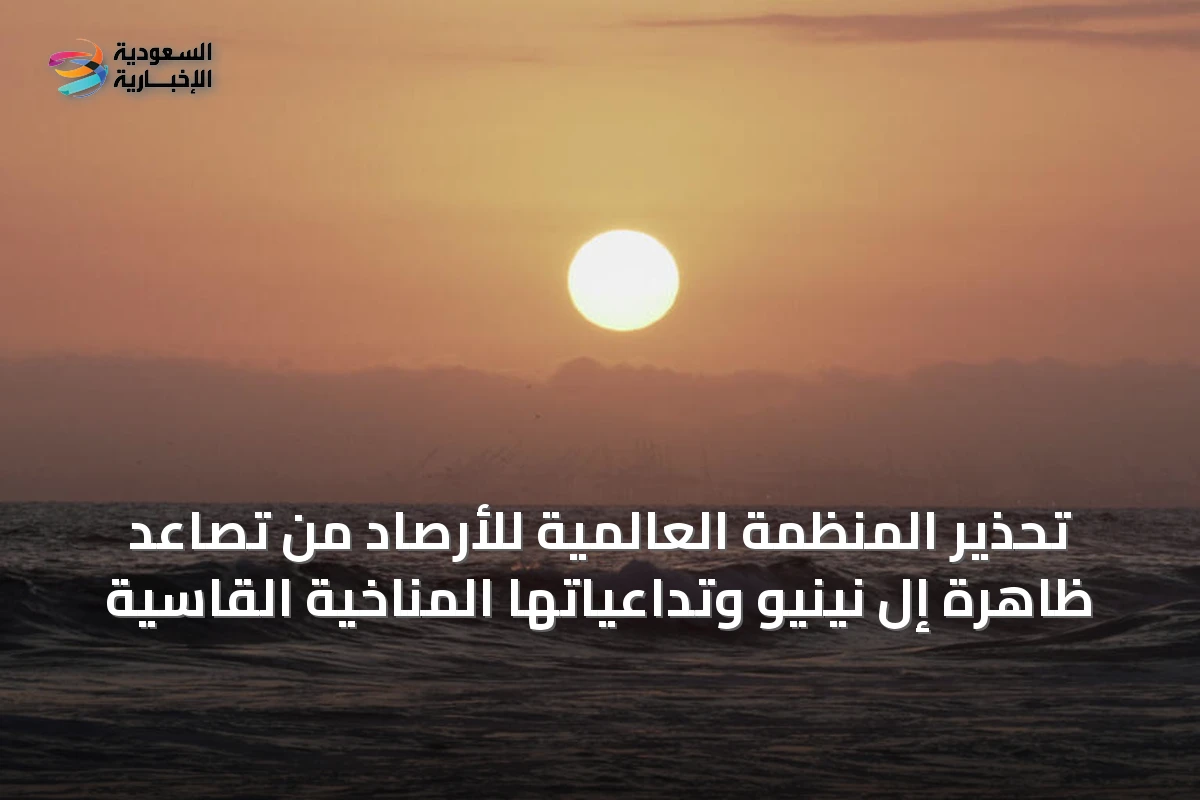 تحذير المنظمة العالمية للأرصاد من تصاعد ظاهرة إل نينيو وتداعياتها المناخية القاسية