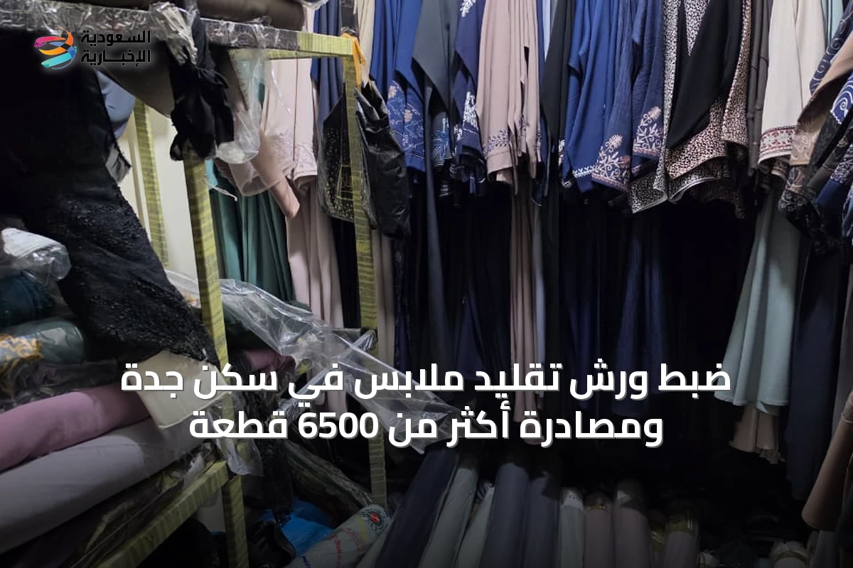 ضبط ورش تقليد ملابس في سكن جدة ومصادرة أكثر من 6500 قطعة