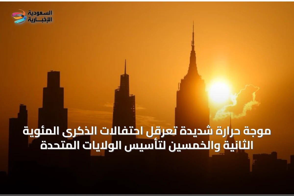 موجة حرارة شديدة تعرقل احتفالات الذكرى المئوية الثانية والخمسين لتأسيس الولايات المتحدة