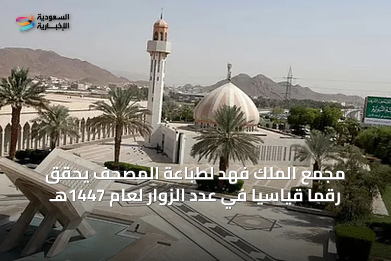 مجمع الملك فهد لطباعة المصحف يحقق رقماً قياسياً في عدد الزوار لعام 1447هـ