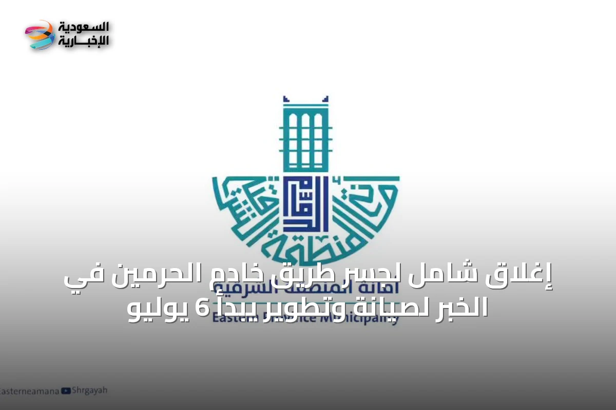 إغلاق شامل لجسر طريق خادم الحرمين في الخبر لصيانة وتطوير يبدأ 6 يوليو
