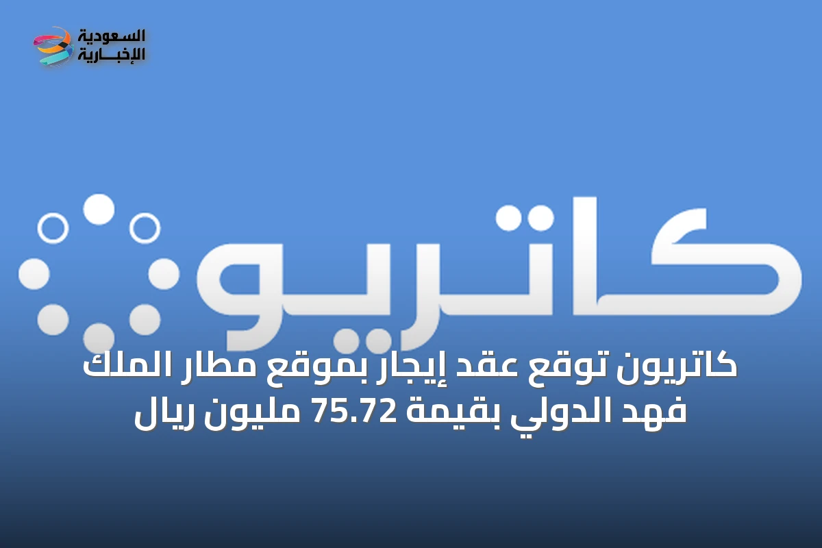 كاتريون توقع عقد إيجار بموقع مطار الملك فهد الدولي بقيمة 75.72 مليون ريال