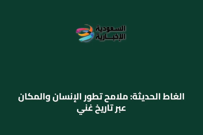 الغاط الحديثة: ملامح تطور الإنسان والمكان عبر تاريخٍ غني