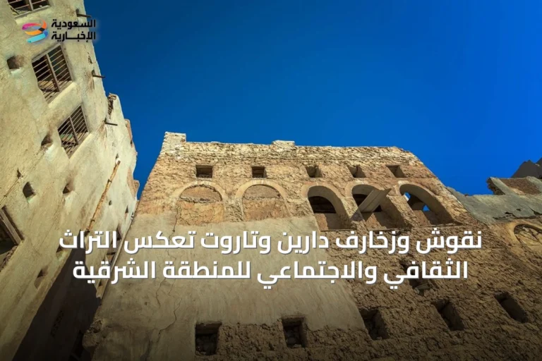 نقوش وزخارف دارين وتاروت تعكس التراث الثقافي والاجتماعي للمنطقة الشرقية