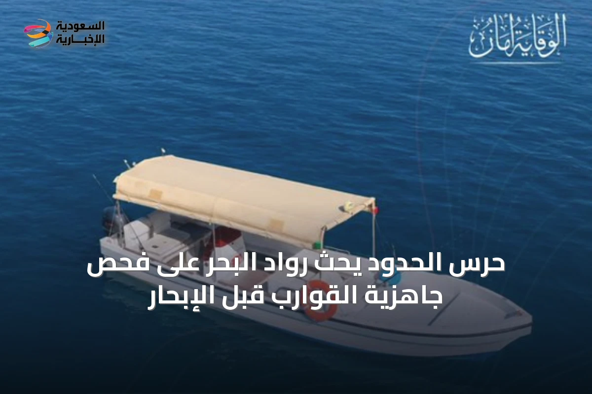 حرس الحدود يحث رواد البحر على فحص جاهزية القوارب قبل الإبحار