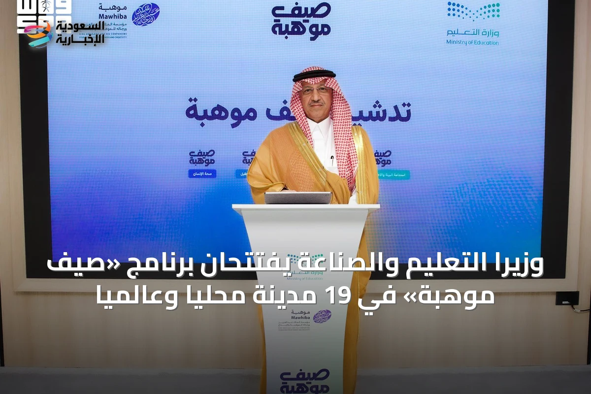 وزيرا التعليم والصناعة يفتتحان برنامج «صيف موهبة» في 19 مدينة محليًا وعالميًا