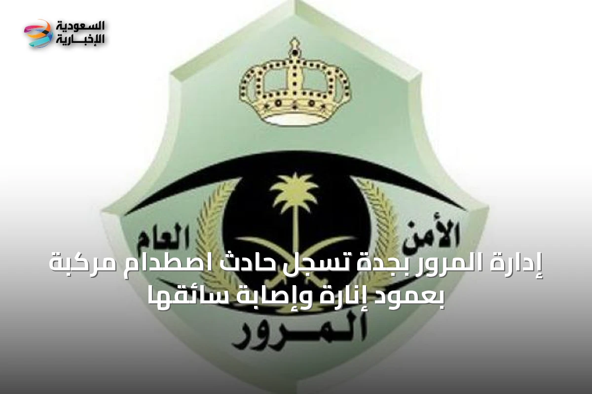 إدارة المرور بجدة تسجل حادث اصطدام مركبة بعمود إنارة وإصابة سائقها