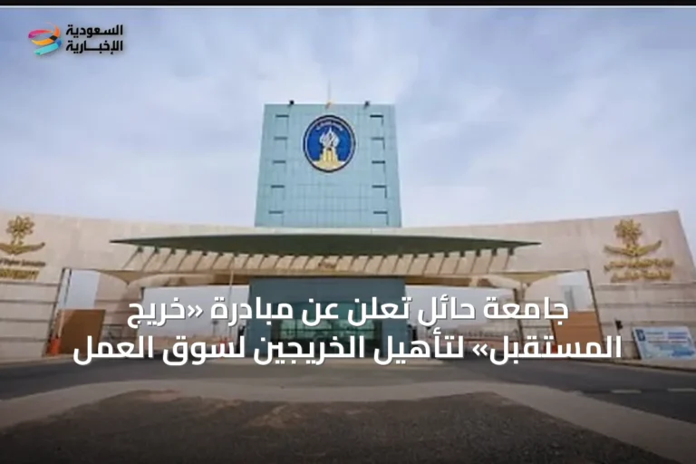 جامعة حائل تُعلن عن مبادرة «خريج المستقبل» لتأهيل الخريجين لسوق العمل