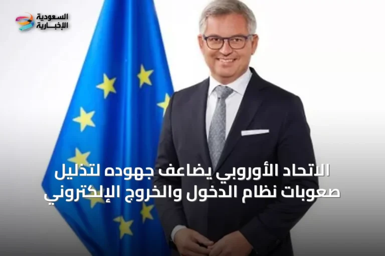 الاتحاد الأوروبي يضاعف جهوده لتذليل صعوبات نظام الدخول والخروج الإلكتروني