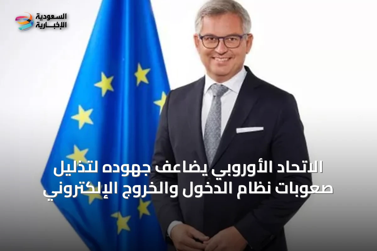 الاتحاد الأوروبي يضاعف جهوده لتذليل صعوبات نظام الدخول والخروج الإلكتروني