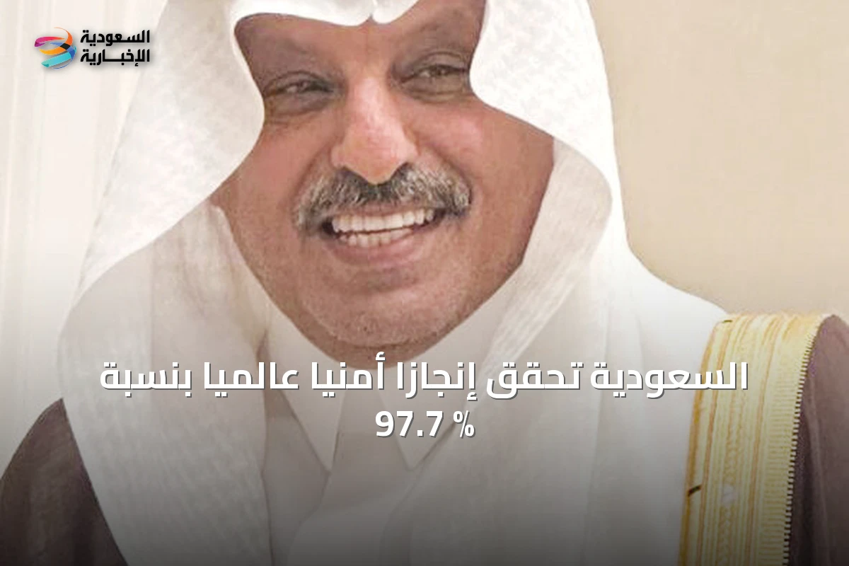 السعودية تحقق إنجازاً أمنياً عالمياً بنسبة 97.7 %