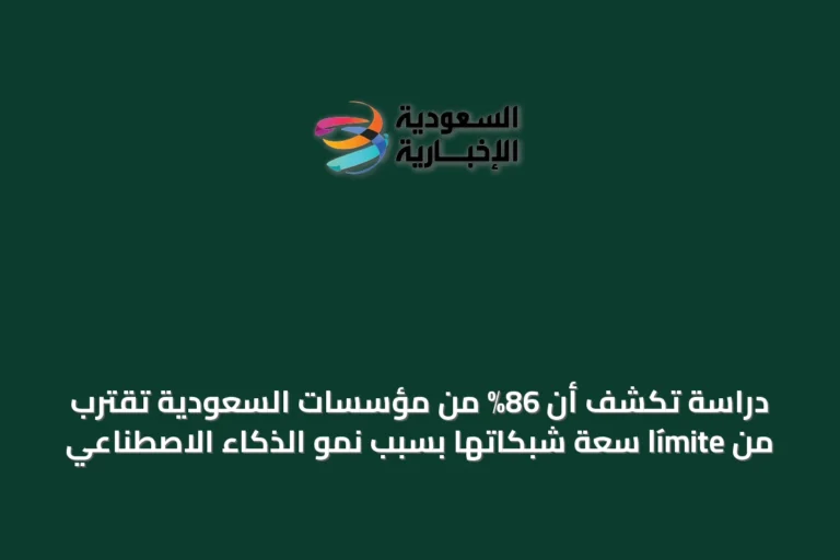 دراسة تكشف أن 86% من مؤسسات السعودية تقترب من límite سعة شبكاتها بسبب نمو الذكاء الاصطناعي