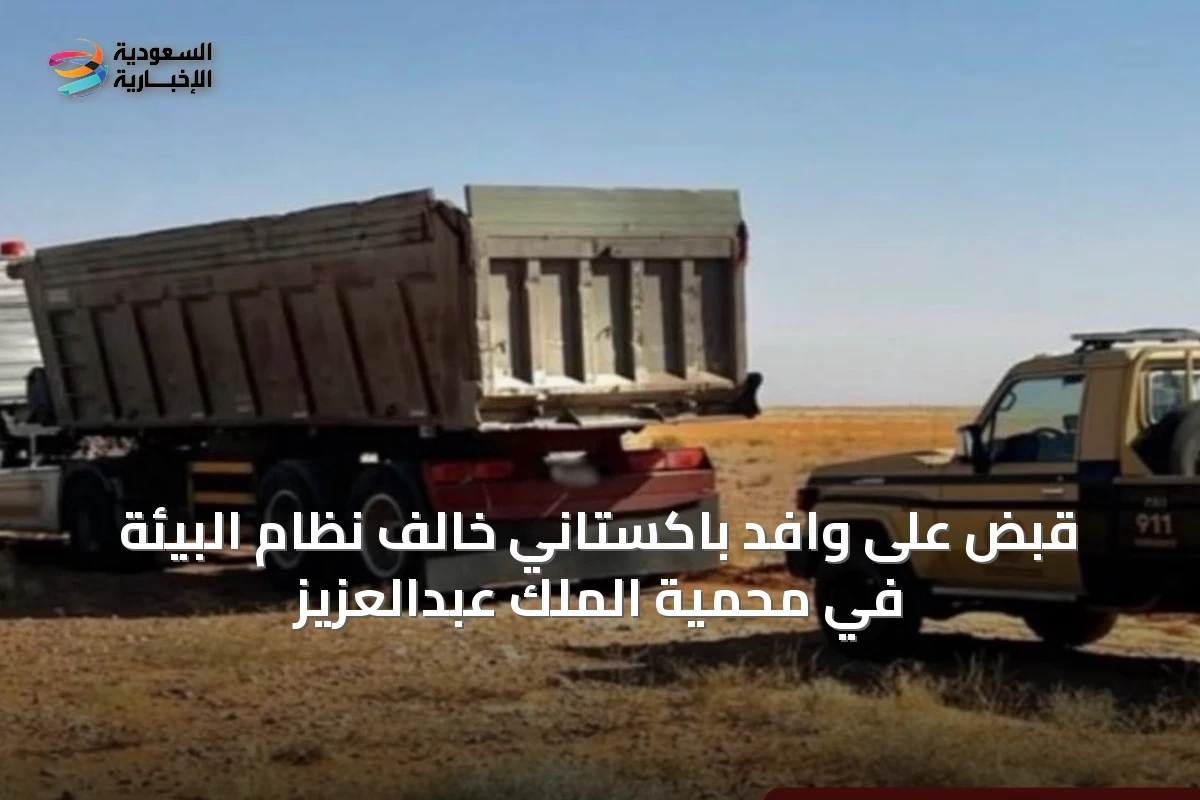 قبض على وافد باكستاني خالف نظام البيئة في محمية الملك عبدالعزيز
