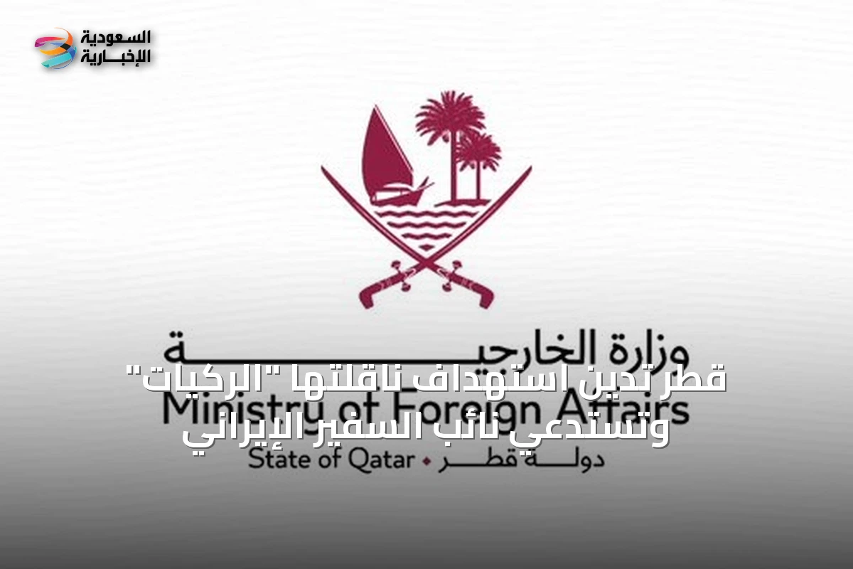 قطر تدين استهداف ناقلتها "الركيات" وتستدعي نائب السفير الإيراني