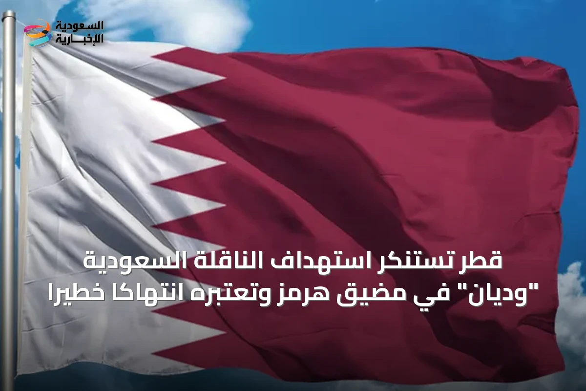 قطر تستنكر استهداف الناقلة السعودية "وديان" في مضيق هرمز وتعتبره انتهاكاً خطيراً