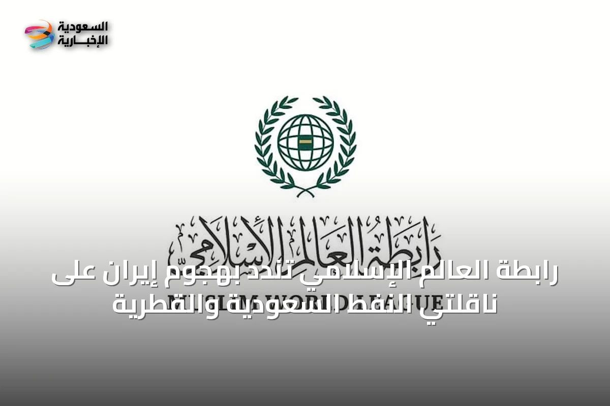 رابطة العالم الإسلامي تندد بهجوم إيران على ناقلتي النفط السعودية والقطرية