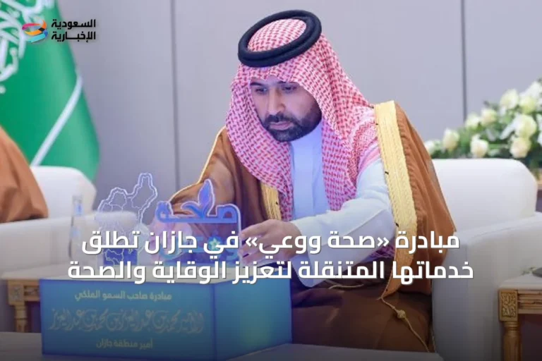 مبادرة «صحة ووعي» في جازان تُطلق خدماتها المتنقلة لتعزيز الوقاية والصحة
