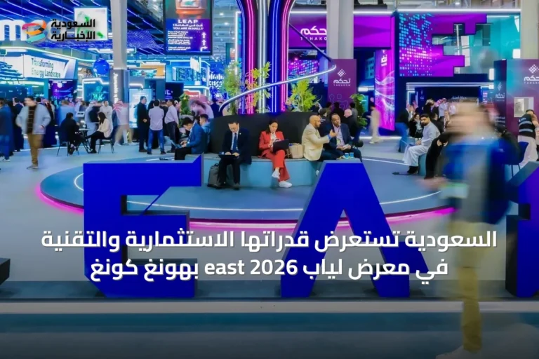 السعودية تستعرض قدراتها الاستثمارية والتقنية في معرض لياب east 2026 بهونغ كونغ