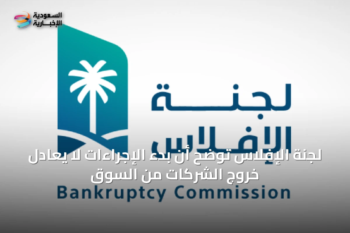 لجنة الإفلاس توضح أن بدء الإجراءات لا يعادل خروج الشركات من السوق