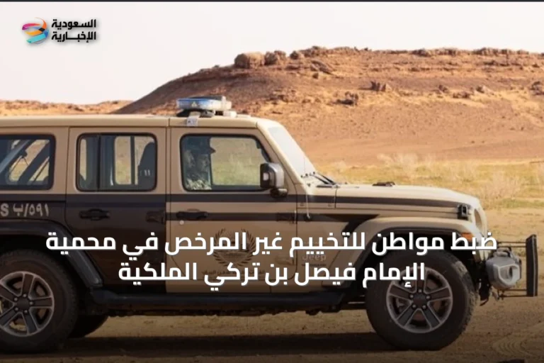 ضبط مواطن للتخييم غير المرخص في محمية الإمام فيصل بن تركي الملكية