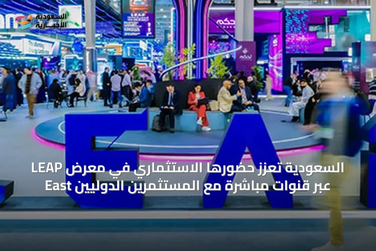 السعودية تُعزّز حضورها الاستثماري في معرض LEAP East عبر قنوات مباشرة مع المستثمرين الدوليين
