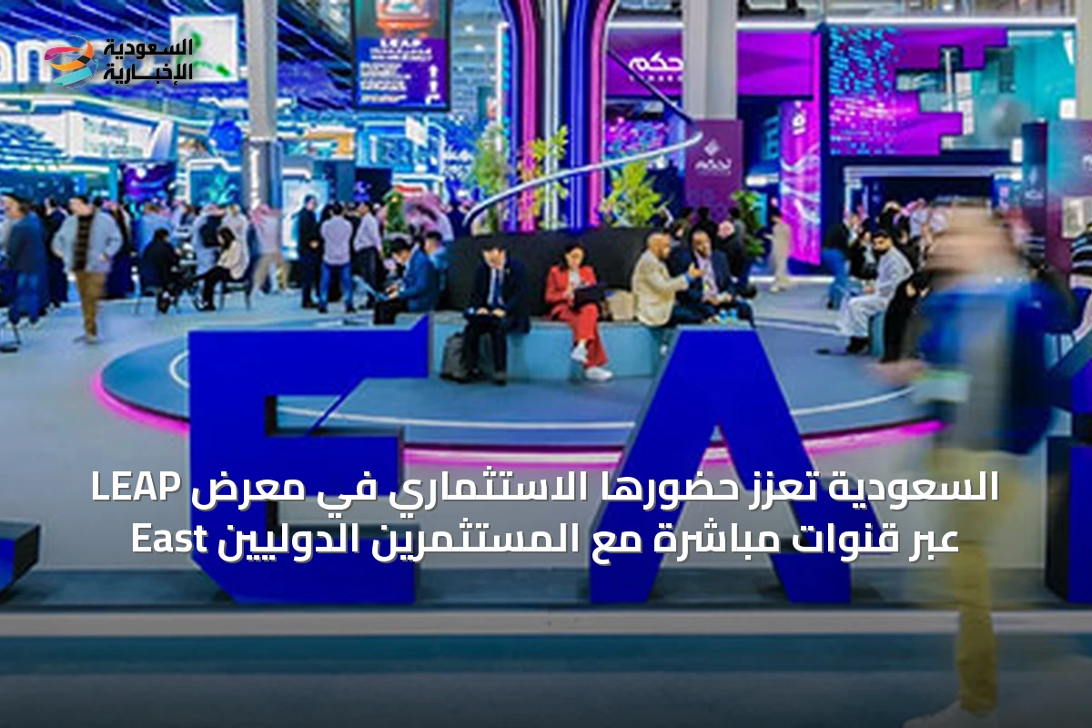 السعودية تُعزّز حضورها الاستثماري في معرض LEAP East عبر قنوات مباشرة مع المستثمرين الدوليين