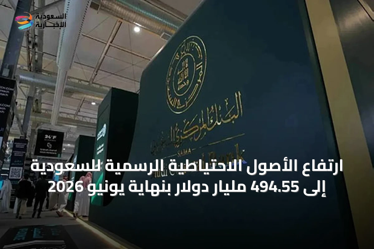 ارتفاع الأصول الاحتياطية الرسمية للسعودية إلى 494.55 مليار دولار بنهاية يونيو 2026