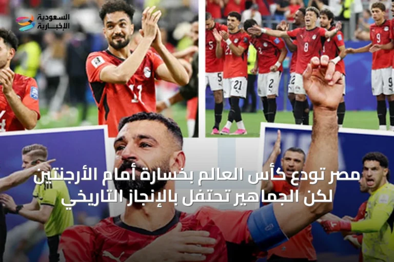 مصر تودع كأس العالم بخسارة أمام الأرجنتين لكن الجماهير تحتفل بالإنجاز التاريخي