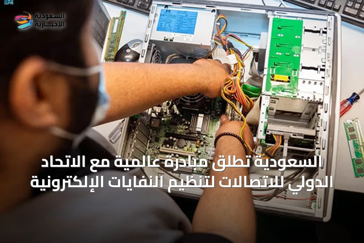 السعودية تطلق مبادرة عالمية مع الاتحاد الدولي للاتصالات لتنظيم النفايات الإلكترونية