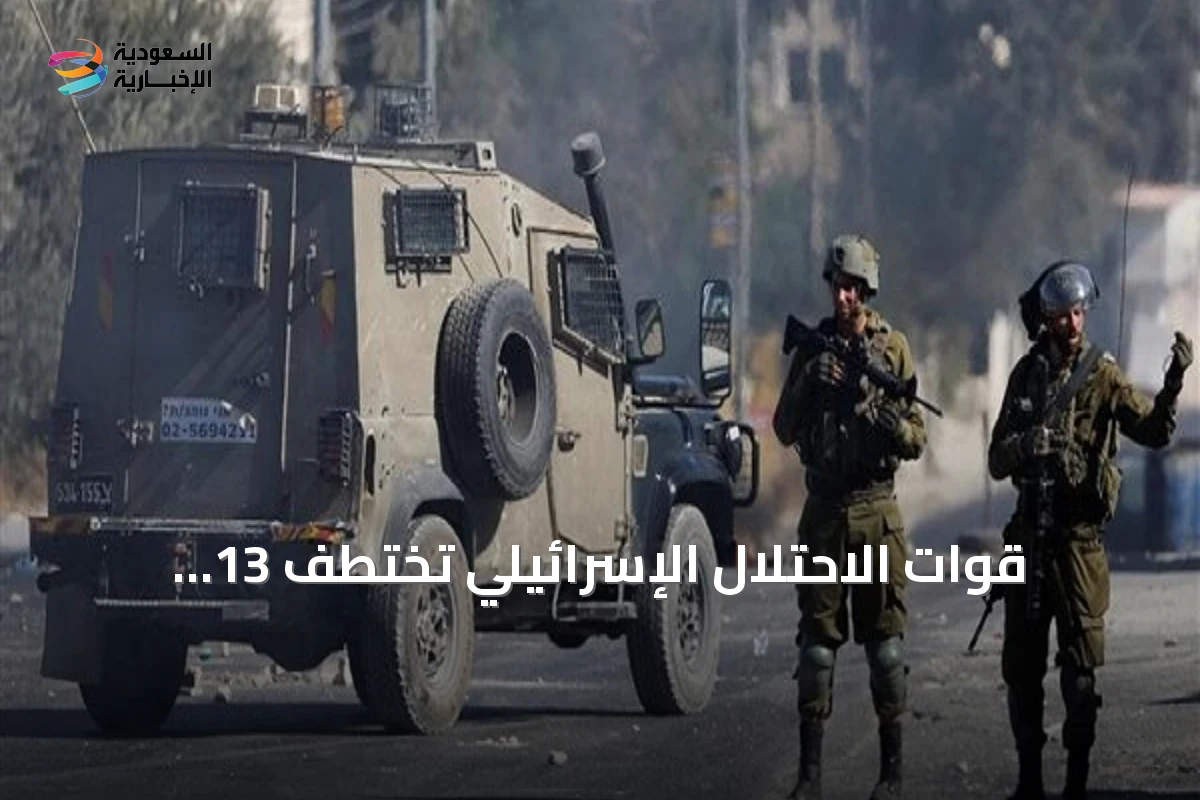 قوات الاحتلال الإسرائيلي تختطف 13 فلسطينياً خلال عمليات دهم في الضفة الغربية