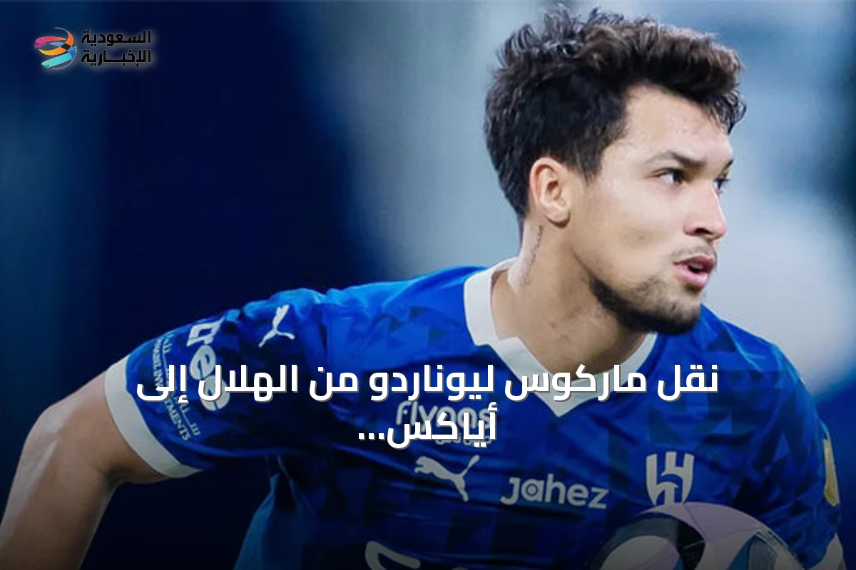 نقل ماركوس ليوناردو من الهلال إلى أياكس بأعلى قيمة تاريخية للنادي الهولندي